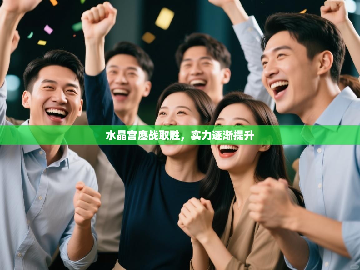 水晶宫鏖战取胜，实力逐渐提升  第1张